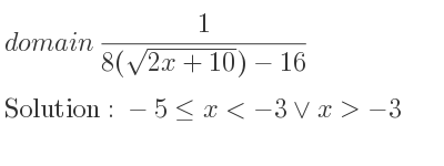 The domain of 1/(8(sqrt(2x+10))-16) is -5<= x<-3\lor x>-3
